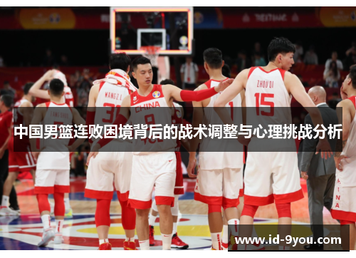 中国男篮连败困境背后的战术调整与心理挑战分析