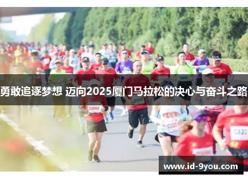 勇敢追逐梦想 迈向2025厦门马拉松的决心与奋斗之路