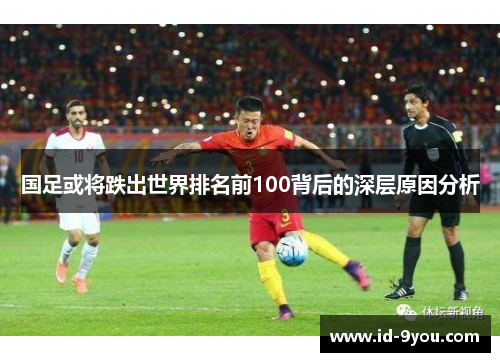 国足或将跌出世界排名前100背后的深层原因分析