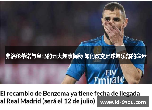 弗洛伦蒂诺与皇马的五大趣事揭秘 如何改变足球俱乐部的命运
