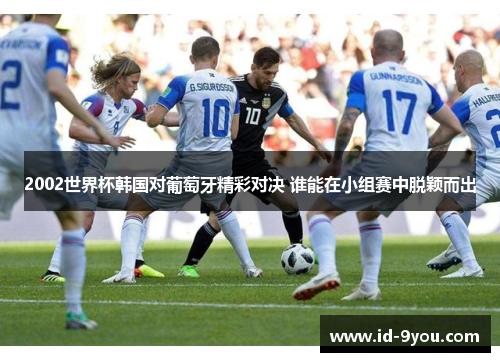 2002世界杯韩国对葡萄牙精彩对决 谁能在小组赛中脱颖而出