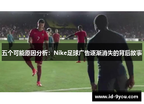 五个可能原因分析：Nike足球广告逐渐消失的背后故事