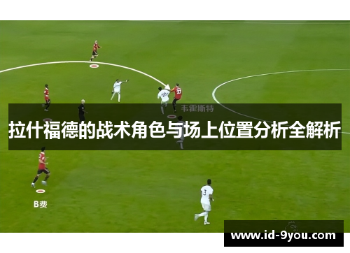 拉什福德的战术角色与场上位置分析全解析