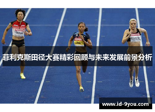 菲利克斯田径大赛精彩回顾与未来发展前景分析